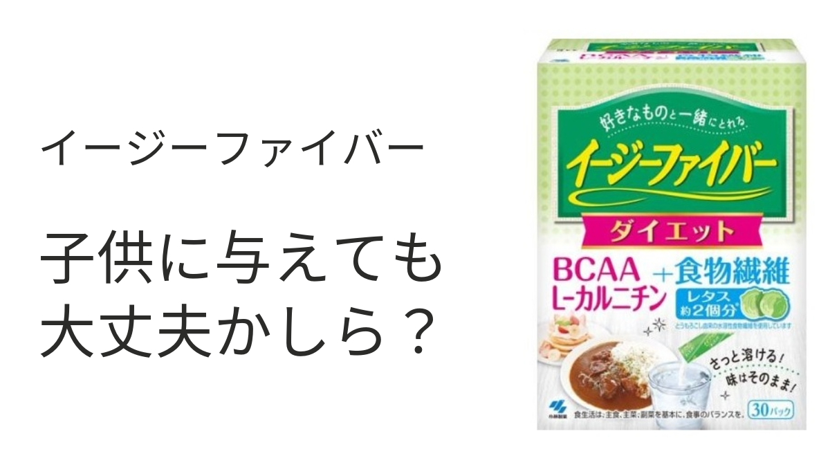 イージーファイバー子供に与えても大丈夫