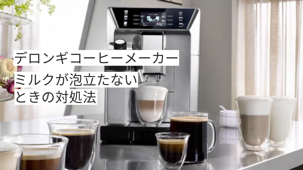 デロンギコーヒーメーカーミルクが泡立たないとき