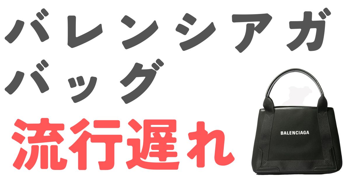 バレンシアガバッグ流行遅れ